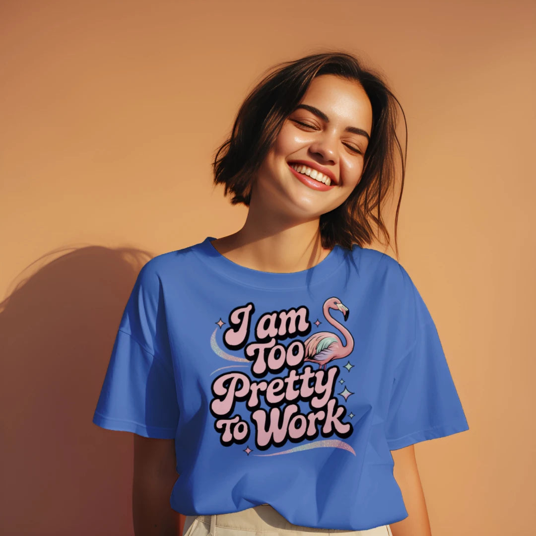 I Am Too Pretty To Work