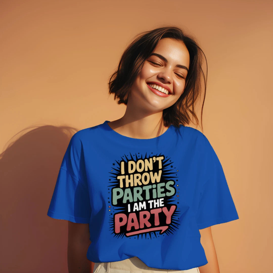 I don't throw Parties I Am the Party