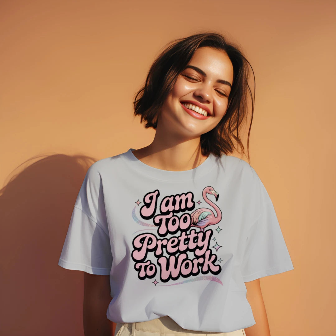 I Am Too Pretty To Work