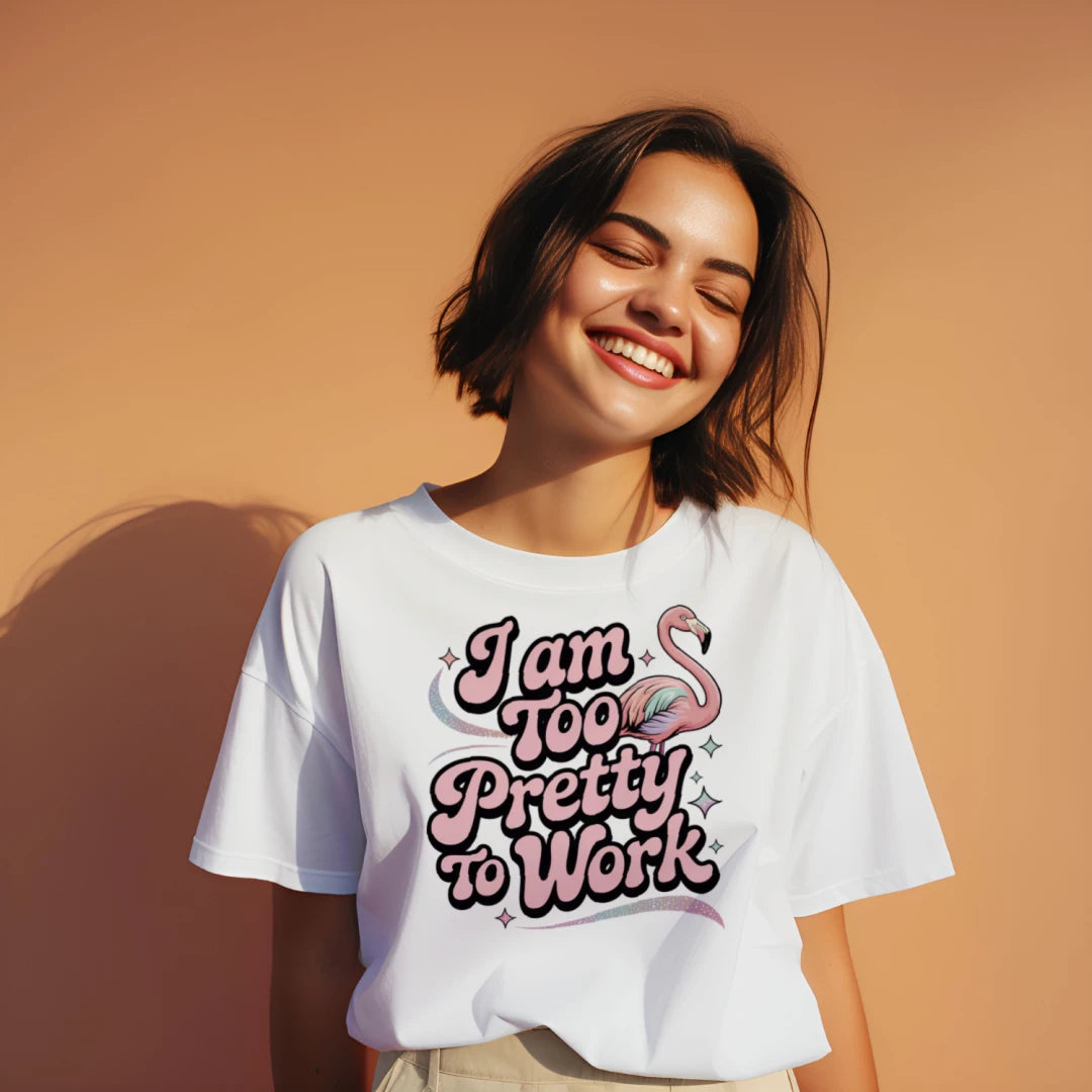 I Am Too Pretty To Work