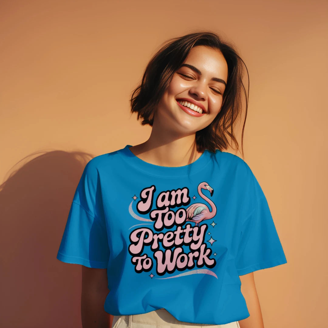 I Am Too Pretty To Work