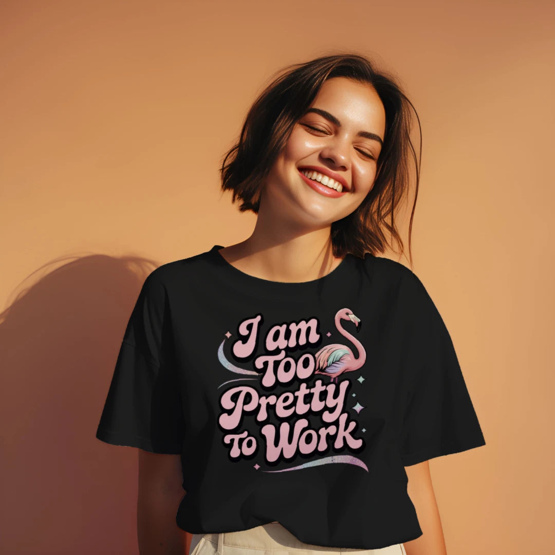I Am Too Pretty To Work