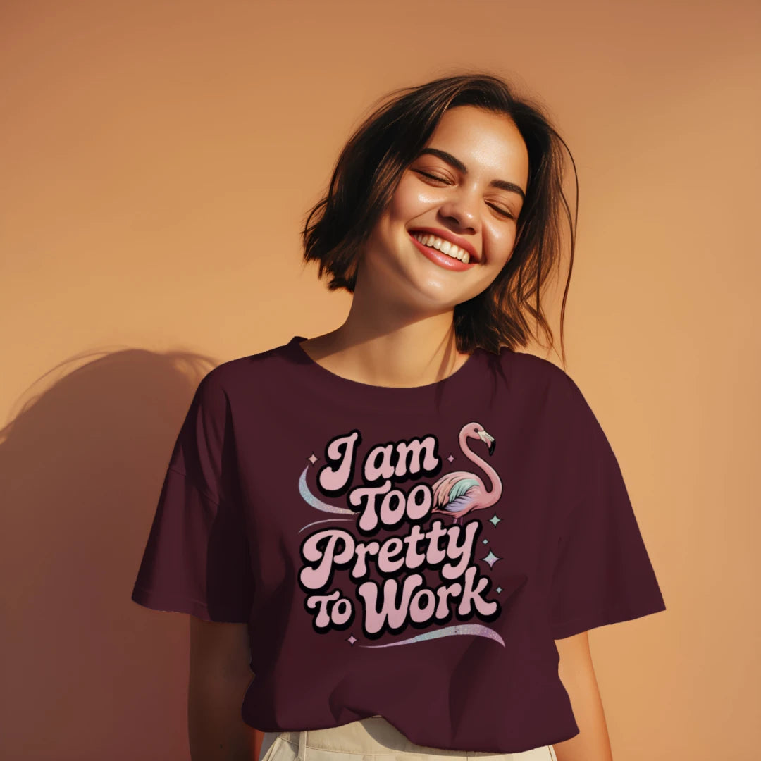 I Am Too Pretty To Work